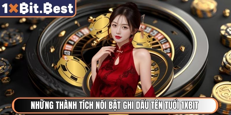 Những thành tích nổi bật ghi dấu tên tuổi 1xbit