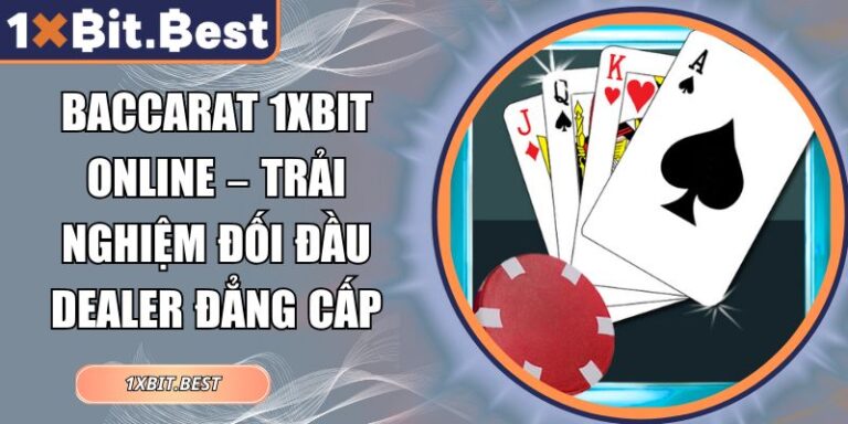 Baccarat 1xbit Online – Trải Nghiệm Đối Đầu Dealer Đẳng Cấp 4 Baccarat 1xbit online