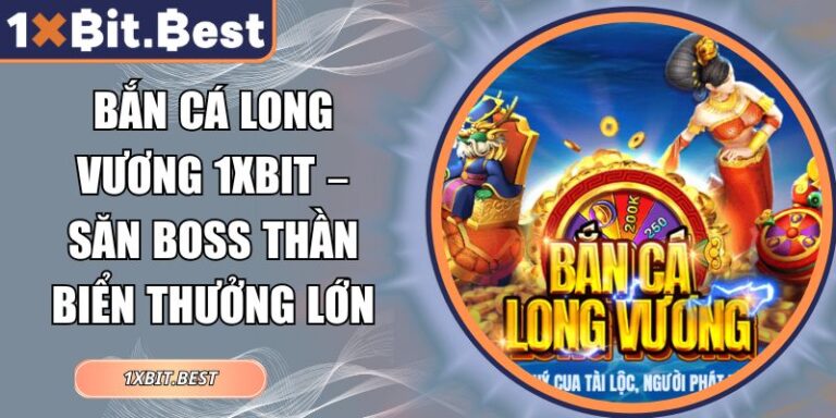 Bắn Cá Long Vương 1xbit