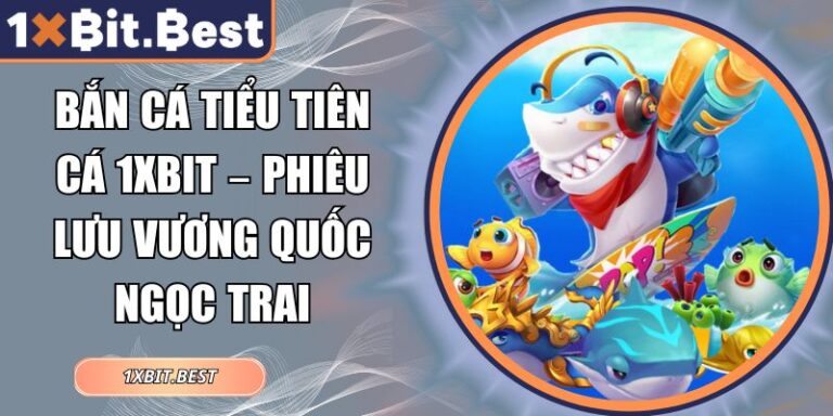 Bắn Cá Tiểu Tiên Cá 1xbit