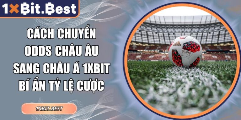 cách chuyển odds châu âu sang châu á 1xbit