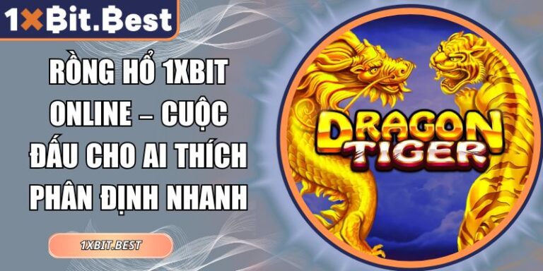 Rồng Hổ 1xbit Online – Cuộc Đấu Cho Ai Thích Phân Định Nhanh 1 Rồng Hổ 1xbit online