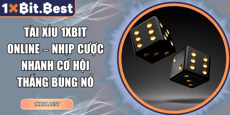 Tài Xỉu 1xbit Online – Nhịp Cược Nhanh Cơ Hội Thắng Bùng Nổ 6 Tài Xỉu 1xbit online