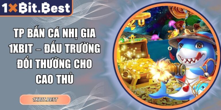 TP Bắn Cá Nhị Gia 1xbit